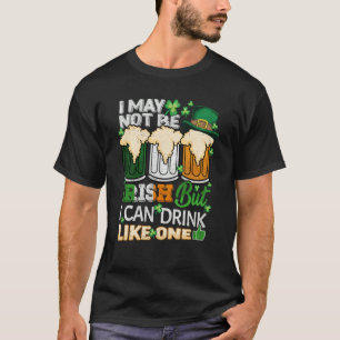 I May Not Be Irish But I Can Drink One St Patricks T-Shirt