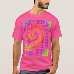 I May Not Be Perfect But Jesus Christian Quotes Ti T-Shirt