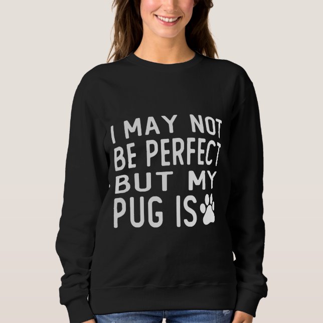 i may not be perfect but my pug is gift  Classic T Sweatshirt (Front)