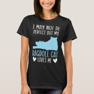 I May Not Be Perfect But My Ragdoll Cat Loves Me K T-Shirt