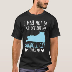 I May Not Be Perfect But My Ragdoll Cat Loves Me K T-Shirt