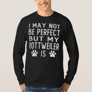 I May Not Be Perfect But My Rottweiler Is T-Shirt