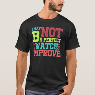 I May Not Be Perfect But Watch Me Improve Motivati T-Shirt