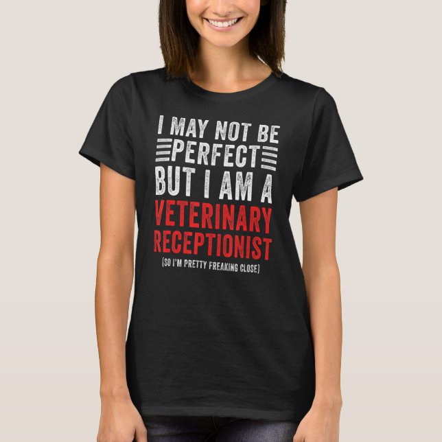 I May Not Be Perfect  Veterinary Receptionist T-Shirt (Front)