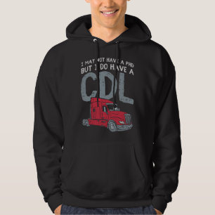I May Not Have A PHD But I Do Have CDL Funny Truck Hoodie