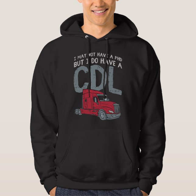 I May Not Have A PHD But I Do Have CDL Funny Truck Hoodie (Front)