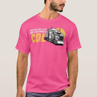 I May Not Have A PHD But I Have A CDL Trucker Truc T-Shirt