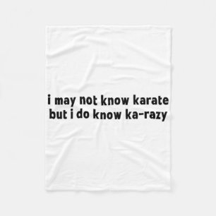 I May Not Know Karate But I Do Know Ka-razy Funny Fleece Blanket