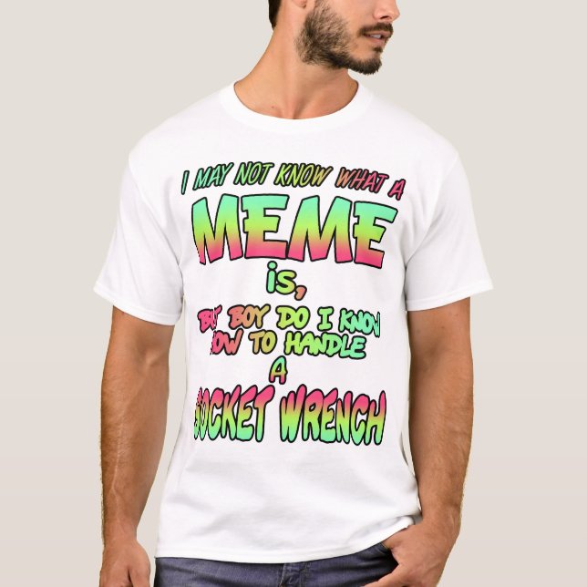 I may not know what a meme is... T-Shirt (Front)