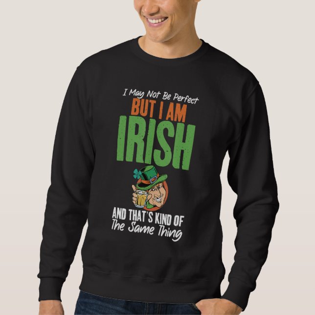 I may not perfect but i am irish thats kind same T Sweatshirt (Front)