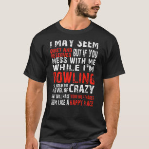 I May Seem Quiet And Reserved But If You Mess Bowl T-Shirt