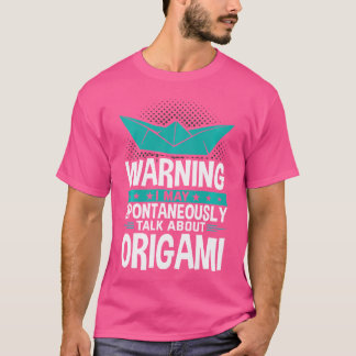 I May Spontaneously Talk About Origami T-Shirt