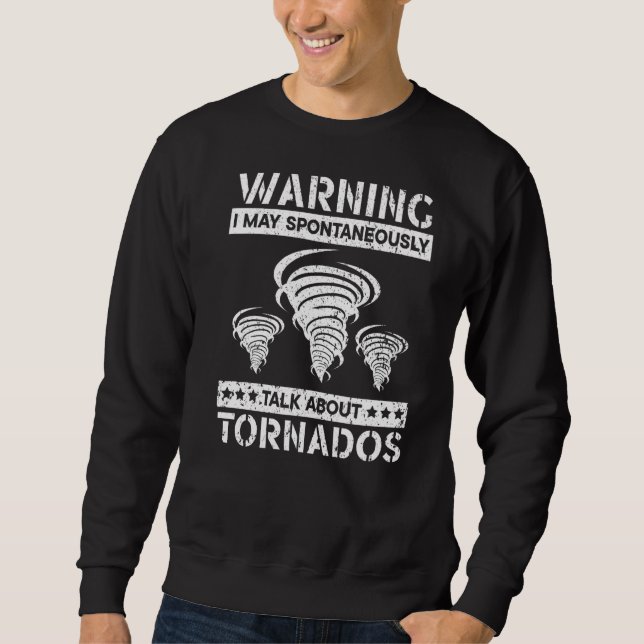 I May Spontaneously Talk About Tornados Meteorolog Sweatshirt (Front)