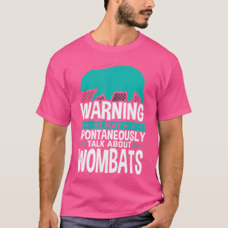 I May Spontaneously Talk About Wombats T-Shirt