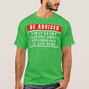 I May Start Talking About Psychology At Any Time 1 T-Shirt