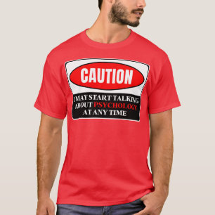 I May Start Talking About Psychology At Any Time 1 T-Shirt