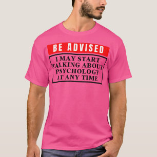 I May Start Talking About Psychology At Any Time 3 T-Shirt