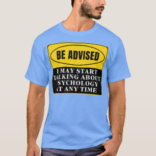 I May Start Talking About Psychology At Any Time 4 T-Shirt