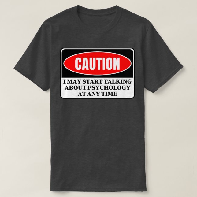 I May Start Talking About Psychology At Any Time 4 T-Shirt (Design Front)