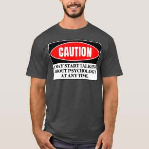 I May Start Talking About Psychology At Any Time 4 T-Shirt