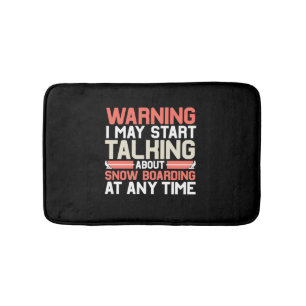 I May Start Talking About Snowboarding At Anytime Bath Mat