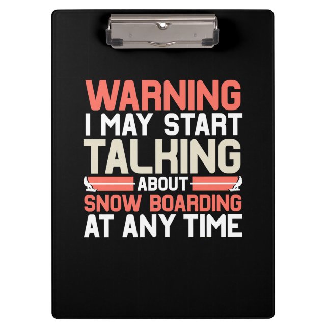 I May Start Talking About Snowboarding At Anytime Clipboard (Front)