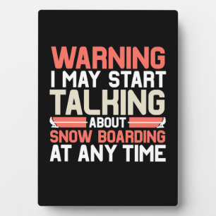I May Start Talking About Snowboarding At Anytime Plaque