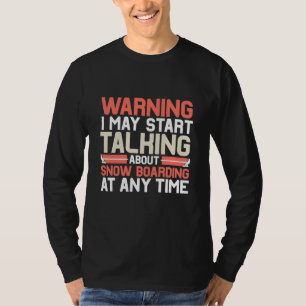 I May Start Talking About Snowboarding At Anytime T-Shirt