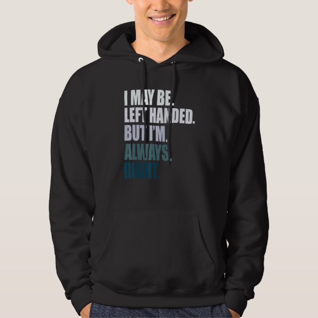 I maybe left handed but im always right left hande hoodie (Front)