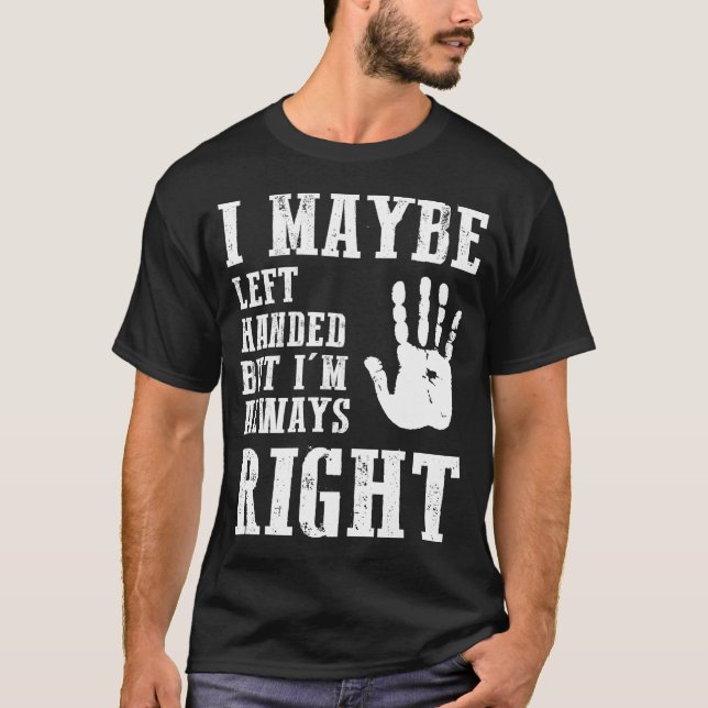 I Maybe Left Handed But I'm Always Right T-Shirt (Front)