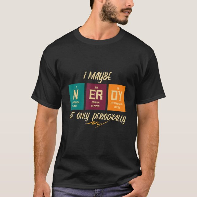 I Maybe Nerdy But Only Periodically Computer Nerd T-Shirt (Front)
