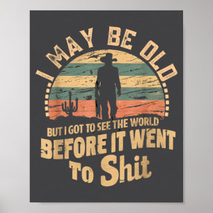 I Maybe Old But I Got To See The World Bfore It We Poster