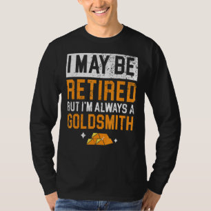 I Maybe Retired But I'm Always A Goldsmith Jewelle T-Shirt