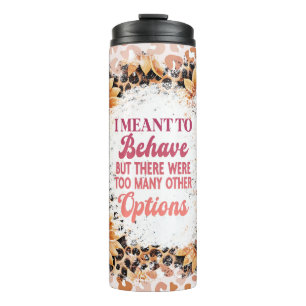 I Meant To Behave But...Sassy Sarcasm Thermal Tumbler