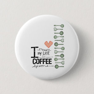 I measure my life in coffee spoons 6 cm round badge