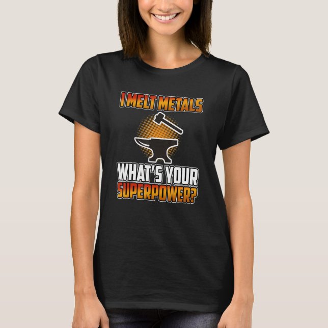 I Melt Metals Blacksmith Forge Blacksmithing Forgi T-Shirt (Front)