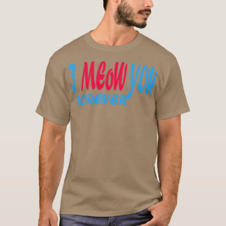i meow you forever T-Shirt