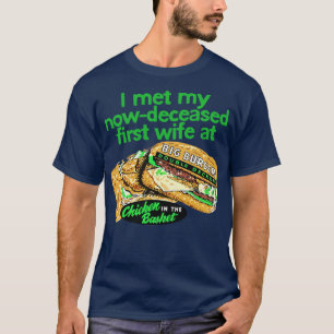 I met my nowdeceased wife at chicken in the basket T-Shirt