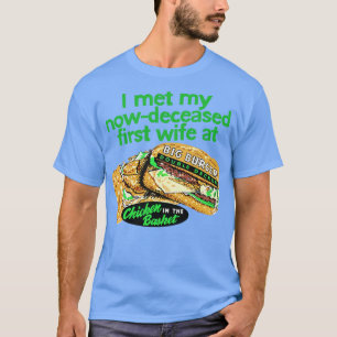 I met my nowdeceased wife at chicken in the basket T-Shirt