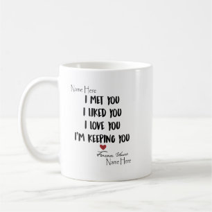 i met you i liked you i love you i'm kepping you coffee mug