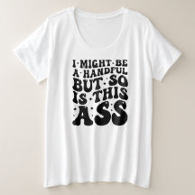 I MIGHT BE A HANDFUL 