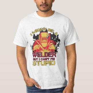 I might be a welder, but I can't fix stupid T-Shirt