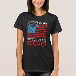 I might be an American but i cant fix stupid   Ame T-Shirt