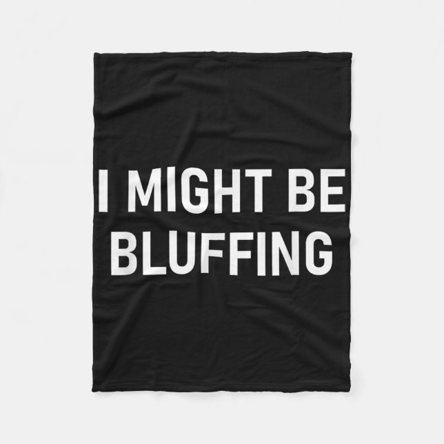 I Might Be Bluffing, Funny, Jokes, Sarcastic  Fleece Blanket (Front)