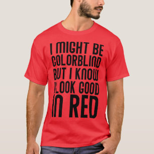 I Might Be Colorblind But I Know I look Good In Re T-Shirt