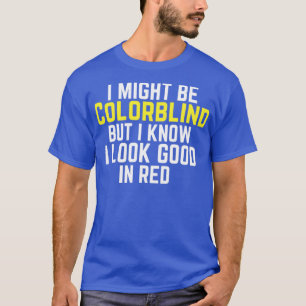 i might be colorblind funny sayings T-Shirt