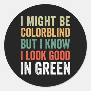 I Might Be Colour Blind But I Know I Look In Green Classic Round Sticker