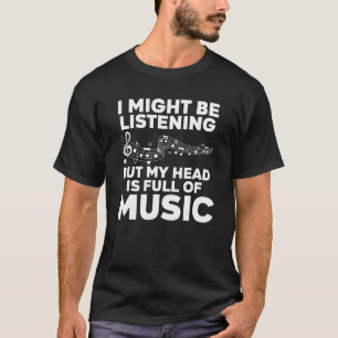 I might be listening of music music notes listenin T-Shirt