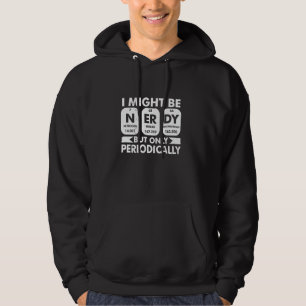 I Might Be Nerdy But Only Periodically Science Jok Hoodie