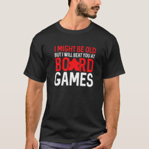 I Might Be Old But I Will Beat You At Board Games  T-Shirt